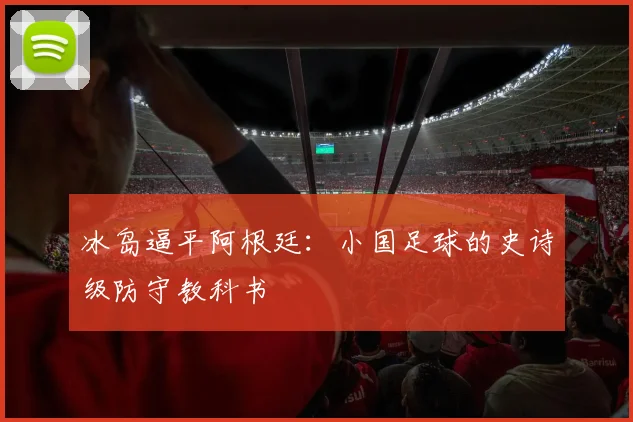 冰岛逼平阿根廷：小国足球的史诗级防守教科书