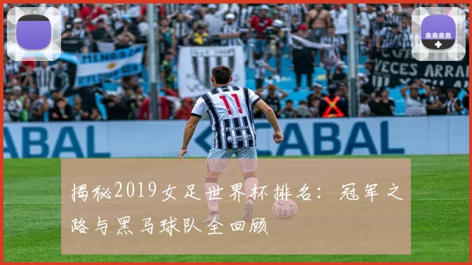 揭秘2019女足世界杯排名：冠军之路与黑马球队全回顾